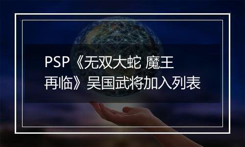 PSP《无双大蛇 魔王再临》吴国武将加入列表