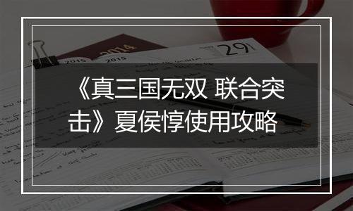 《真三国无双 联合突击》夏侯惇使用攻略