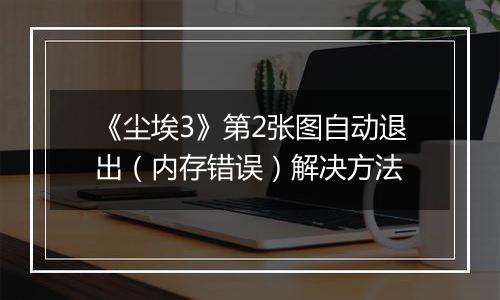 《尘埃3》第2张图自动退出（内存错误）解决方法