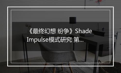 《最终幻想 纷争》Shade Impulse模式研究 第四章