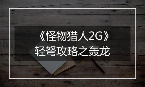 《怪物猎人2G》轻弩攻略之轰龙