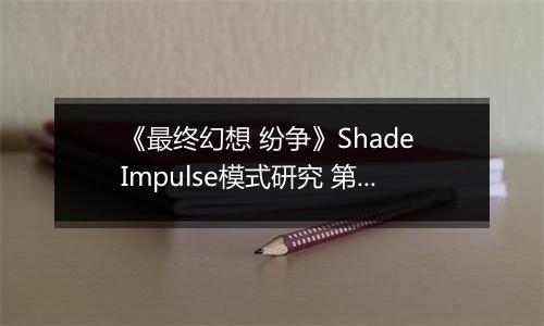 《最终幻想 纷争》Shade Impulse模式研究 第一章