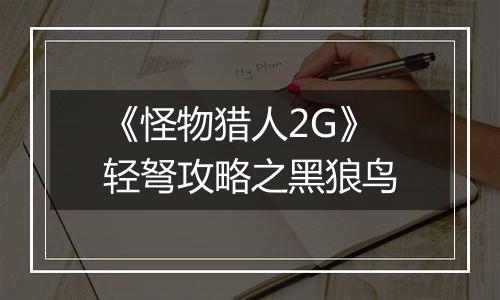 《怪物猎人2G》轻弩攻略之黑狼鸟