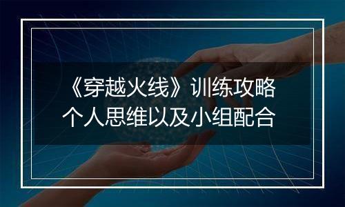《穿越火线》训练攻略 个人思维以及小组配合