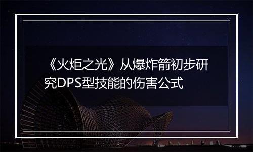 《火炬之光》从爆炸箭初步研究DPS型技能的伤害公式