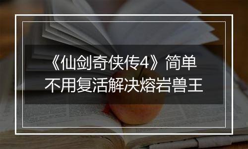 《仙剑奇侠传4》简单不用复活解决熔岩兽王