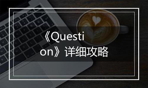 《Question》详细攻略