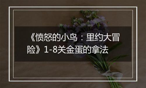 《愤怒的小鸟：里约大冒险》1-8关金蛋的拿法