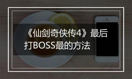 《仙剑奇侠传4》最后打BOSS最的方法