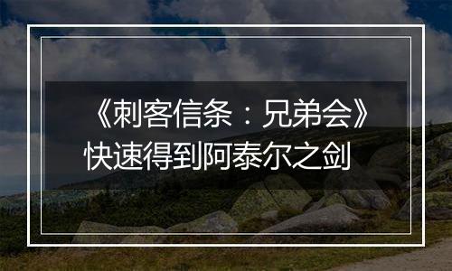 《刺客信条：兄弟会》快速得到阿泰尔之剑