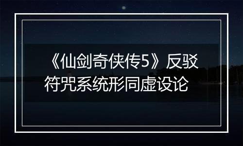 《仙剑奇侠传5》反驳符咒系统形同虚设论