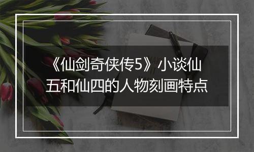 《仙剑奇侠传5》小谈仙五和仙四的人物刻画特点