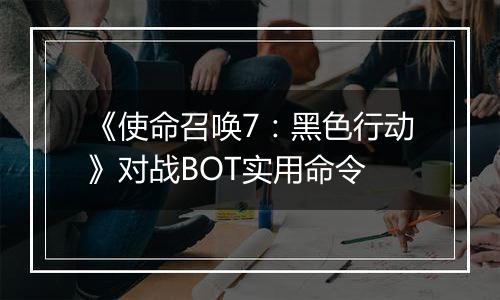 《使命召唤7：黑色行动》对战BOT实用命令