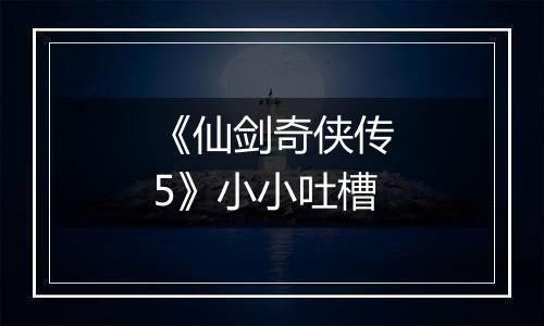 《仙剑奇侠传5》小小吐槽
