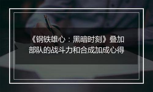 《钢铁雄心：黑暗时刻》叠加部队的战斗力和合成加成心得