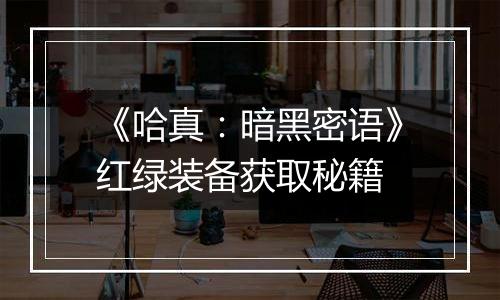 《哈真：暗黑密语》红绿装备获取秘籍