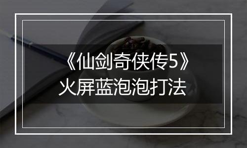 《仙剑奇侠传5》火屏蓝泡泡打法