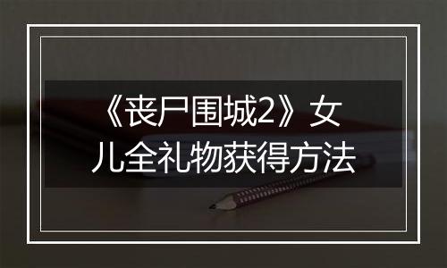 《丧尸围城2》女儿全礼物获得方法