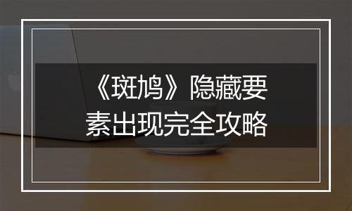 《斑鸠》隐藏要素出现完全攻略