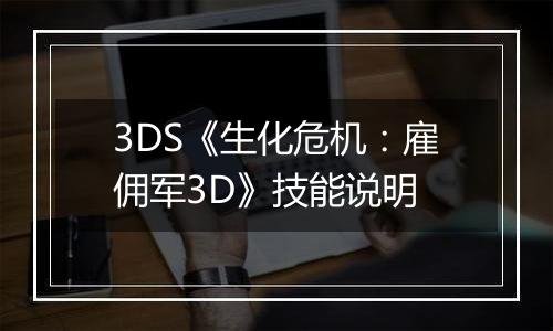 3DS《生化危机：雇佣军3D》技能说明