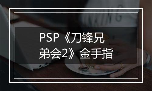 PSP《刀锋兄弟会2》金手指