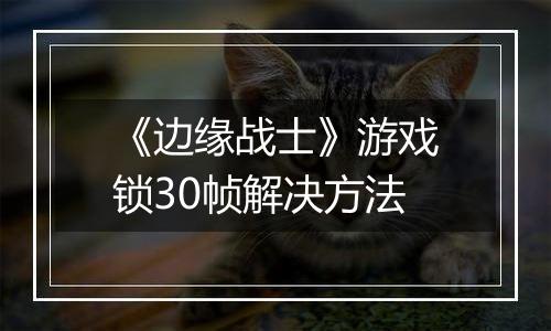《边缘战士》游戏锁30帧解决方法