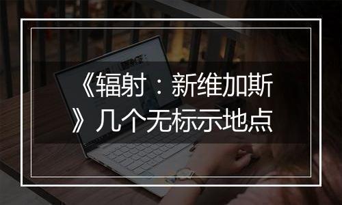 《辐射：新维加斯》几个无标示地点