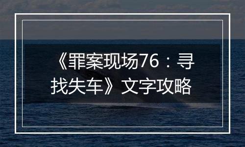 《罪案现场76：寻找失车》文字攻略