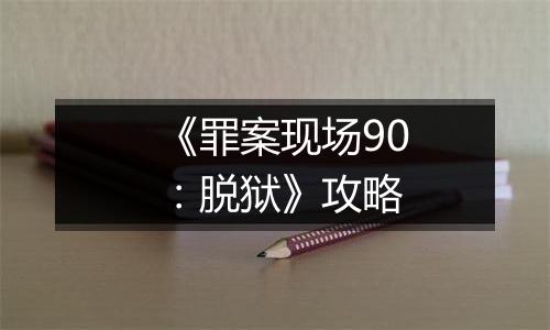 《罪案现场90：脱狱》攻略
