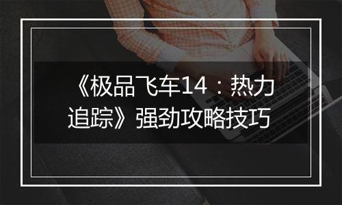 《极品飞车14：热力追踪》强劲攻略技巧