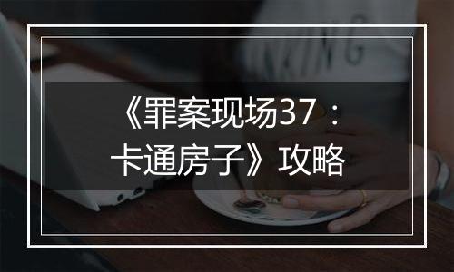《罪案现场37：卡通房子》攻略