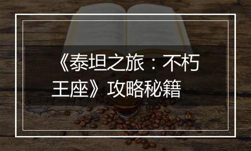 《泰坦之旅：不朽王座》攻略秘籍
