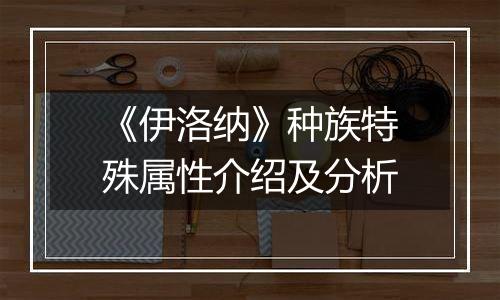 《伊洛纳》种族特殊属性介绍及分析