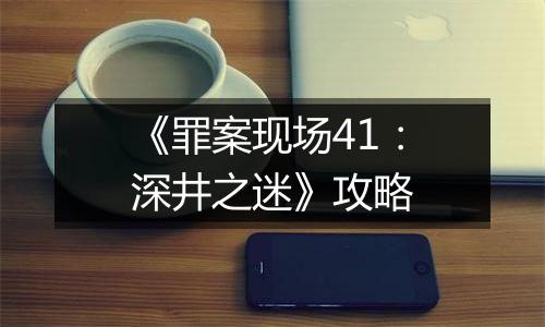 《罪案现场41：深井之迷》攻略