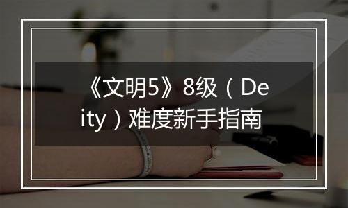 《文明5》8级（Deity）难度新手指南