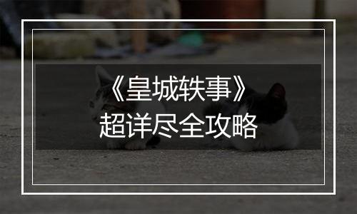 《皇城轶事》超详尽全攻略