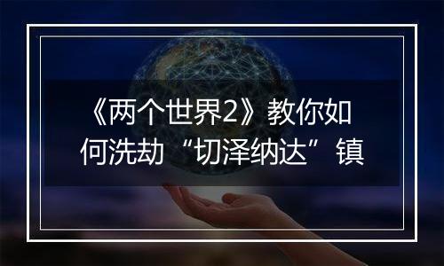 《两个世界2》教你如何洗劫“切泽纳达”镇