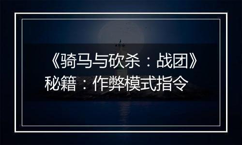 《骑马与砍杀：战团》秘籍：作弊模式指令