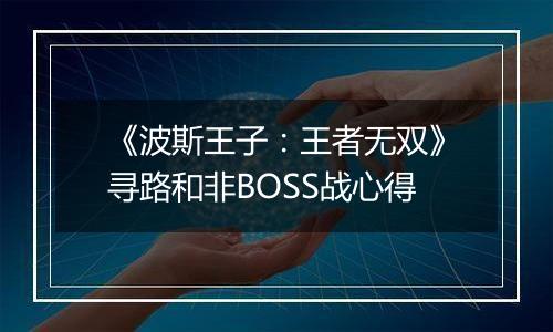 《波斯王子：王者无双》寻路和非BOSS战心得