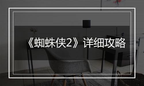 《蜘蛛侠2》详细攻略