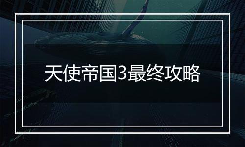 天使帝国3最终攻略