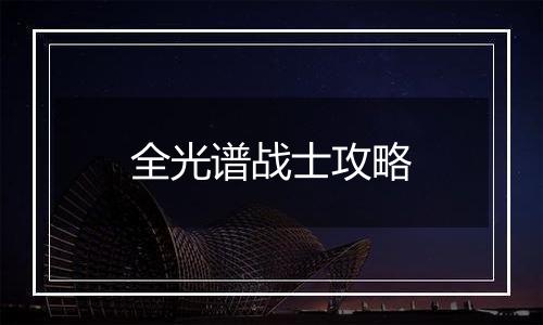 全光谱战士攻略