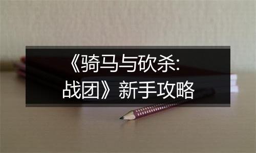 《骑马与砍杀:战团》新手攻略