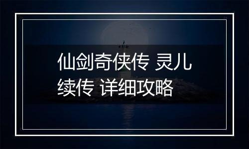 仙剑奇侠传 灵儿续传 详细攻略