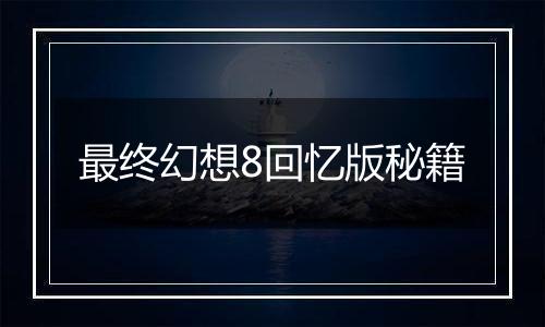 最终幻想8回忆版秘籍