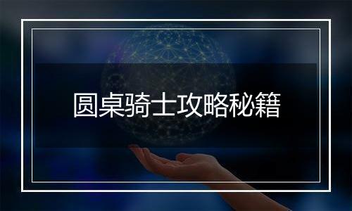 圆桌骑士攻略秘籍