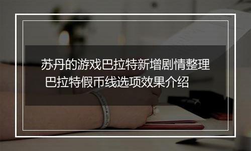 苏丹的游戏巴拉特新增剧情整理 巴拉特假币线选项效果介绍