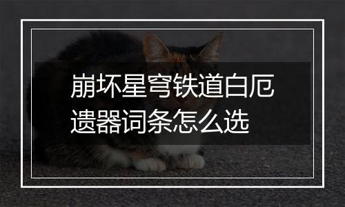 崩坏星穹铁道白厄遗器词条怎么选