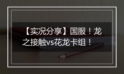 【实况分享】国服！龙之接触vs花龙卡组！