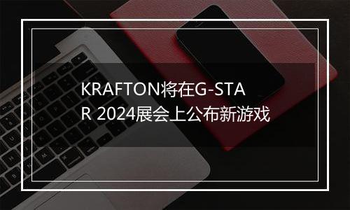KRAFTON将在G-STAR 2024展会上公布新游戏